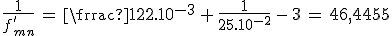 3$\frac{1}{f^'_{min}}\,=\,\frac{1}{22.10^{-3}}\,+\,\frac{1}{25.10^{-2}}\,-\,3\,=\,46,4545